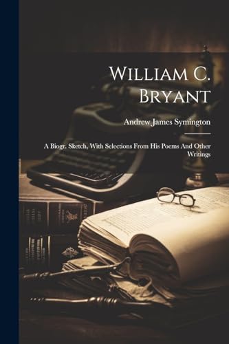 Symington - William C. Bryant: A Biogr. Sketch, With Selections From H