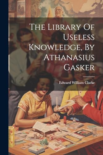 Clarke - Library Of Useless Knowledge, By Athanasius Gasker - New pape