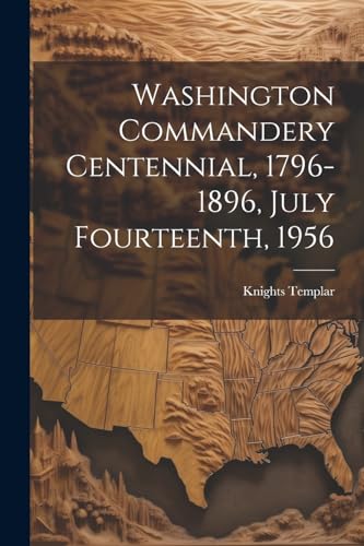 Knights Templar (Mas - Washington Commandery Centennial, 1796-1896, Ju