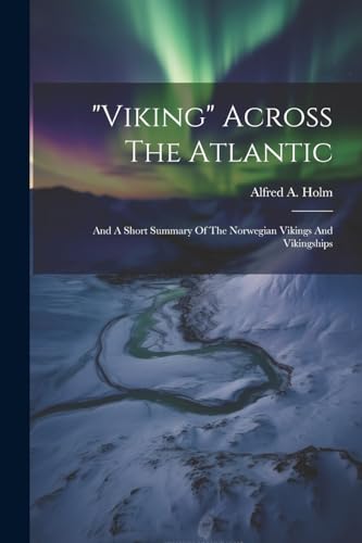Holm - "viking" Across The Atlantic: And A Short Summary Of The Norweg
