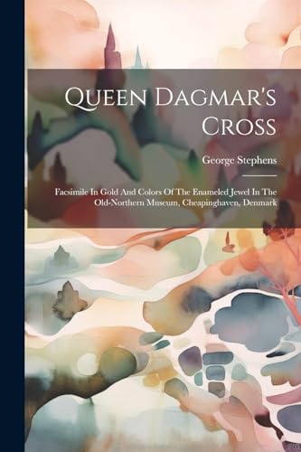 Stephens - Queen Dagmar's Cross: Facsimile In Gold And Colors Of The E