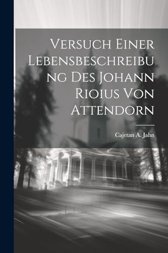 Jahn - Versuch Einer Lebensbeschreibung Des Johann Rioius Von Attendor