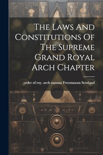 Freemasons Scotland - Laws And Constitutions Of The Supreme Grand Roya