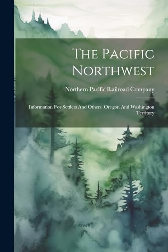 Northern Pacific Rai - Pacific Northwest: Information For Settlers And