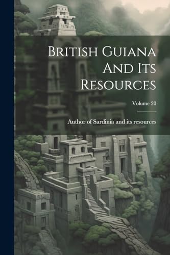 Author of Sardinia a - British Guiana And Its Resources; Volume 20 - N