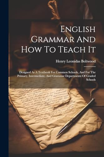 Boltwood - English Grammar And How To Teach It  Designed As A Textbook