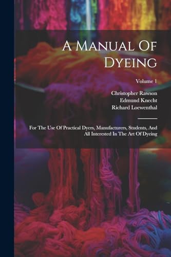 Knecht - A Manual Of Dyeing  For The Use Of Practical Dyers, Manufactu