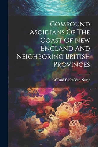 Willard Gibbs Van Na - Compound Ascidians Of The Coast Of New England