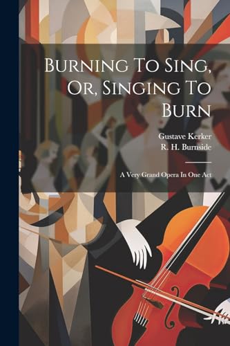 Kerker - Burning To Sing, Or, Singing To Burn: A Very Grand Opera In O