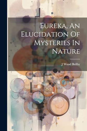 Beilby - Eureka, An Elucidation Of Mysteries In Nature - New paperback