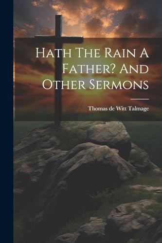 omas de Witt Talmag - Hath The Rain A Father? And Other Sermons - New