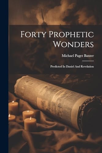 Baxter - Forty Prophetic Wonders: Predicted In Daniel And Revelation -