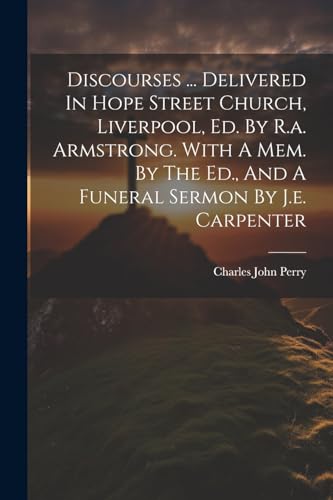 Perry - Discourses ... Delivered In Hope Street Church, Liverpool, Ed.