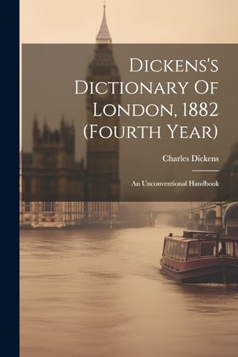 Dickens - 's Dictionary Of London, 1882 (fourth Year): An Unconvention
