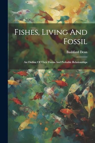 Dean - Fishes, Living And Fossil: An Outline Of Their Forms And Probab