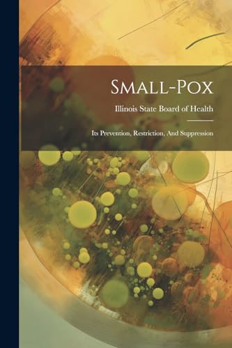 Illinois State Board - Small-pox: Its Prevention, Restriction, And Sup