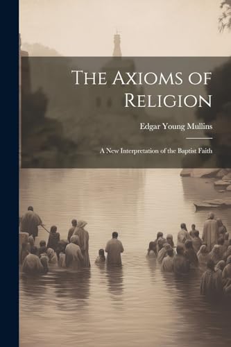 Mullins - Axioms of Religion; a New Interpretation of the Baptist Fait