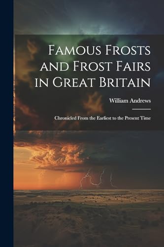 Andrews - Famous Frosts and Frost Fairs in Great Britain: Chronicled F
