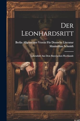 Schmidt - Der Leonhardsritt: Lebensbild Aus Dem Bayerischen Hochlande