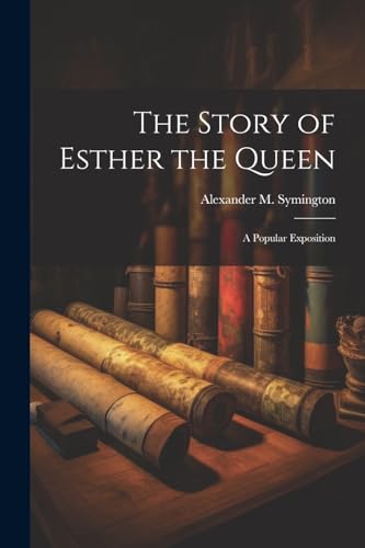 Symington - Story of Esther the Queen: A Popular Exposition - New pape