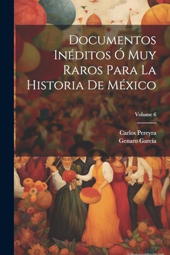 Garc?a - Documentos In?ditos ? Muy Raros Para La Historia De M?xico; V