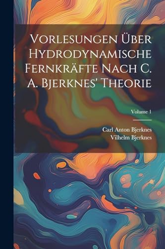 Bjerknes - Vorlesungen ?ber Hydrodynamische Fernkr?fte Nach C. A. ' Th