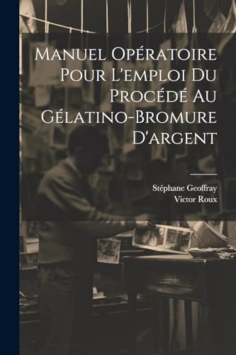 Roux - Manuel Op?ratoire Pour L'emploi Du Proc?d? Au G?latino-Bromure