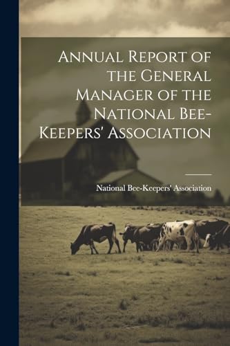 National Bee-Keepers - Annual Report of the General Manager of the - N