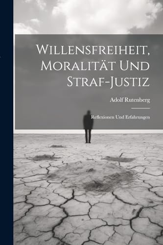 Rutenberg - Willensfreiheit, Moralit?t Und Straf-Justiz: Reflexionen U