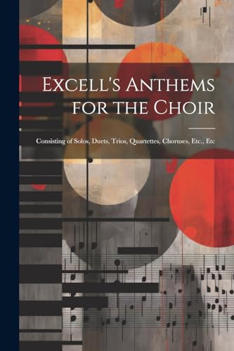 Anonymous - Excell's Anthems for the Choir: Consisting of Solos, Duets