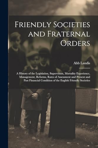 Landis - Friendly Societies and Fraternal Orders: A History of the Leg