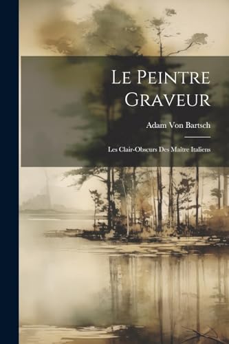 Von Bartsc - Le Peintre Graveur: Les Clair-Obscurs Des Ma?tre Italiens
