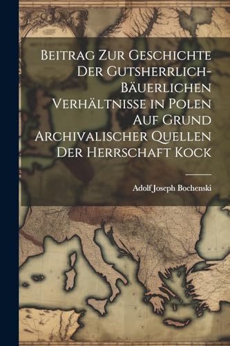 Bochenski - Beitrag Zur Geschichte Der Gutsherrlich-B?uerlichen Verh?l