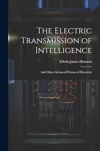 Houston - Electric Transmission of Intelligence: And Other Advanced Pr