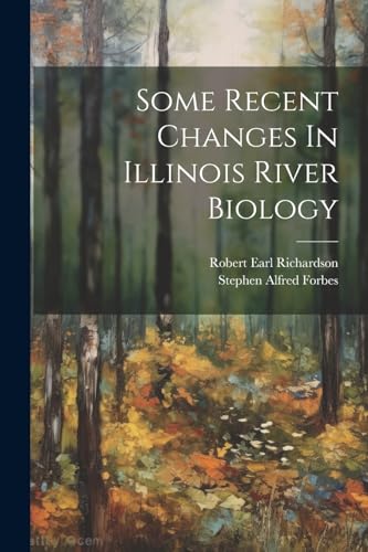 Forbes - Some Recent Changes In Illinois River Biology - New paperback