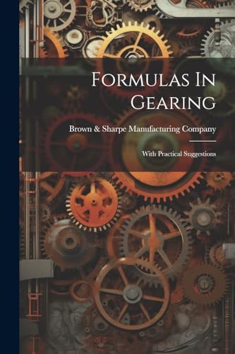 Brown & Sharpe Manuf - Formulas In Gearing: With Practical Suggestions