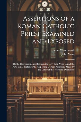 Venn - Assertions of a Roman Catholic Priest Examined and Exposed: Or