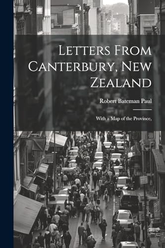 Paul - Letters From Canterbury, New Zealand; With a Map of the Provinc
