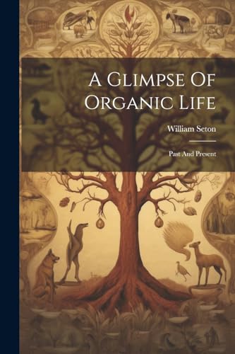 Seton - A Glimpse Of Organic Life: Past And Present - New paperback or