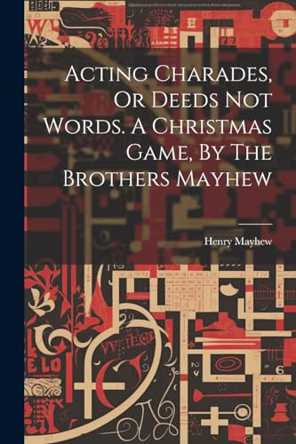 Mayhew - Acting Charades, Or Deeds Not Words. A Christmas Game, By The