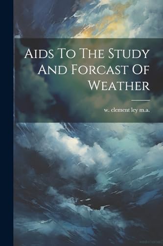 w. clement ley m.a. - Aids To The Study And Forcast Of Weather - New p