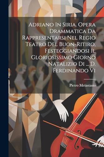 Metastasio - Adriano In Siria. Opera Drammatica Da Rappresentarsi Nel