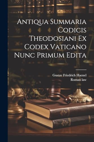 law - Antiqua Summaria Codicis Theodosiani Ex Codex Vaticano Nunc Prim