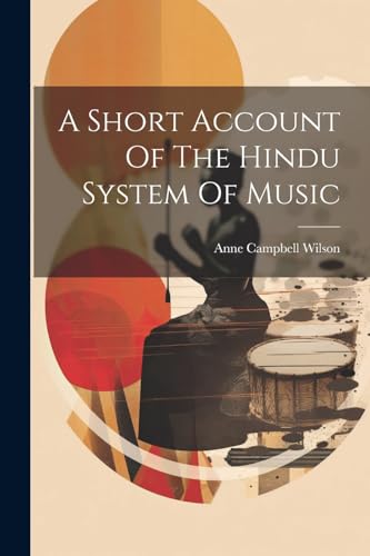 Anne Campbell Wilson - A Short Account Of The Hindu System Of Music -