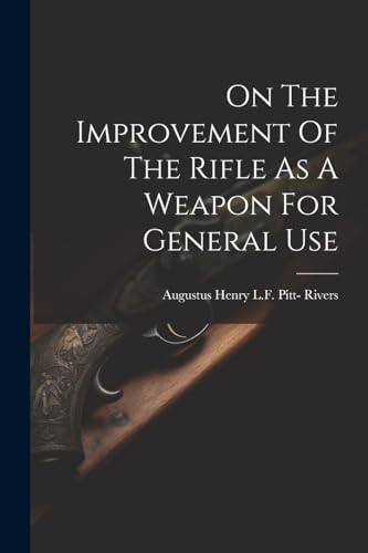 Augustus Henry L.F. - On The Improvement Of The Rifle As A Weapon For