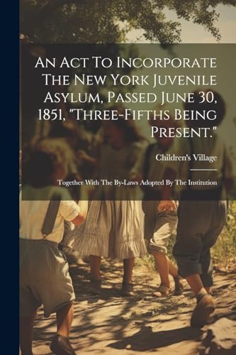 Children's Village ( - An Act To Incorporate The New York Juvenile Asy
