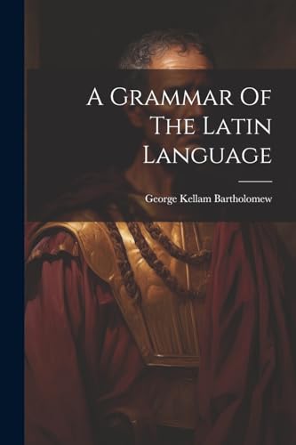 Bartholomew - A Grammar Of The Latin Language - New paperback or softb