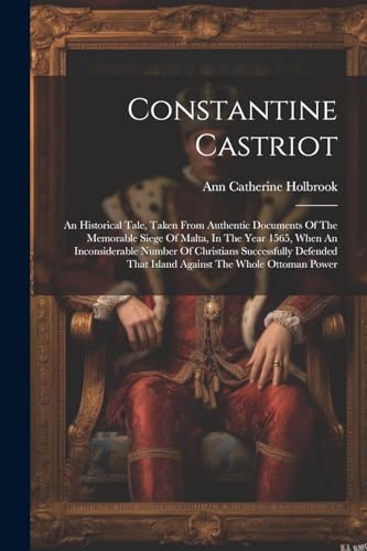 Holbrook - Constantine Castriot: An Historical Tale, Taken From Authen