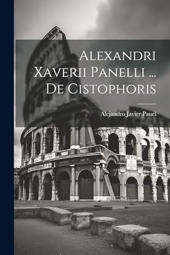 Alejandro Javier Pan - Alexandri Xaverii Panelli ... De Cistophoris -