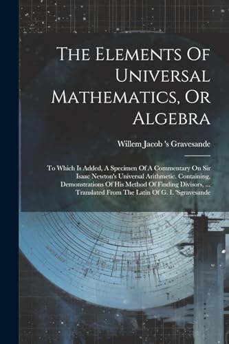Willem Jacob 's Grav - Elements Of Universal Mathematics, Or Algebra: